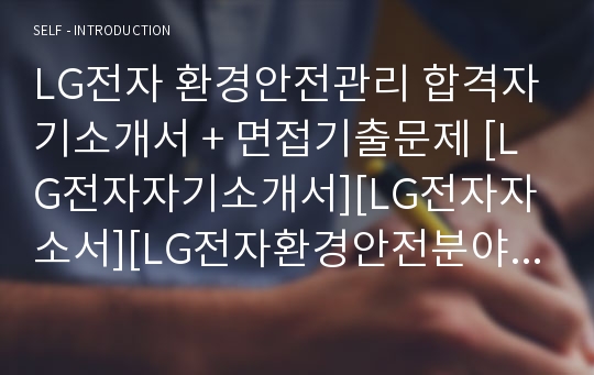 LG전자 환경안전관리 합격자기소개서 + 면접기출문제 [LG전자자기소개서][LG전자자소서][LG전자환경안전분야자기소개서][LG전자환경안전관리분야자소서]