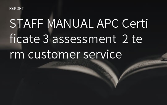 STAFF MANUAL APC Certificate 3 assessment  2 term customer service