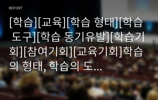 [학습][교육][학습 형태][학습 도구][학습 동기유발][학습기회][참여기회][교육기회]학습의 형태, 학습의 도구, 학습의 동기유발, 학습기회, 참여기회, 교육기회 분석(학습)