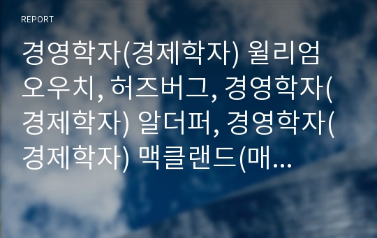 경영학자(경제학자) 윌리엄 오우치, 허즈버그, 경영학자(경제학자) 알더퍼, 경영학자(경제학자) 맥클랜드(매클랜드), 경영학자(경제학자)맥그리거,경영학자(경제학자)아지리스,매슬로우