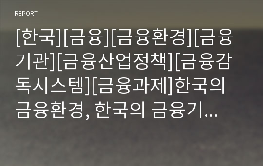 [한국][금융][금융환경][금융기관][금융산업정책][금융감독시스템][금융과제]한국의 금융환경, 한국의 금융기관, 한국의 금융산업정책, 한국의 금융감독시스템, 향후 한국의 금융과제