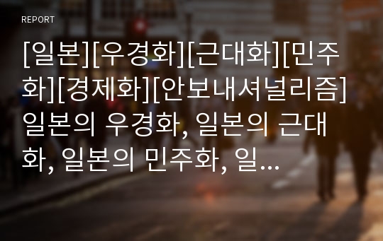 [일본][우경화][근대화][민주화][경제화][안보내셔널리즘]일본의 우경화, 일본의 근대화, 일본의 민주화, 일본의 경제화, 일본의 안보내셔널리즘,일본의 아나키즘,일본 그린투어리즘