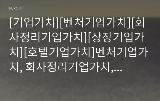 [기업가치][벤처기업가치][회사정리기업가치][상장기업가치][호텔기업가치]벤처기업가치, 회사정리기업가치, 상장기업가치, 호텔기업가치, M&amp;A(기업인수합병)기업가치, 기업브랜드가치