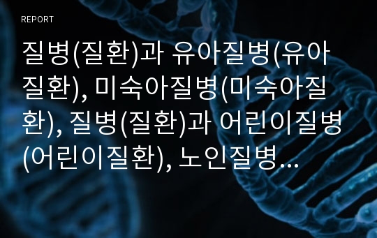 질병(질환)과 유아질병(유아질환), 미숙아질병(미숙아질환), 질병(질환)과 어린이질병(어린이질환), 노인질병(노인질환), 질병(질환)과 현대질병(현대질환), 대사성질환, 심장질환