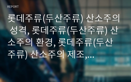 롯데주류(두산주류) 산소주의 성격, 롯데주류(두산주류) 산소주의 환경, 롯데주류(두산주류) 산소주의 제조, 롯데주류(두산주류) 산소주 사업, 롯데주류(두산주류) 산소주 브랜드컨셉