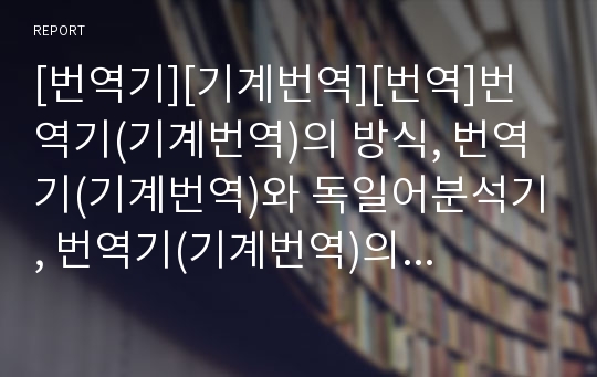 [번역기][기계번역][번역]번역기(기계번역)의 방식, 번역기(기계번역)와 독일어분석기, 번역기(기계번역)의 한계, 번역기(기계번역)의 전망, 번역기(기계번역)의 내실화방안 분석