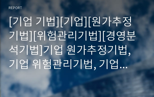 [기업 기법][기업][원가추정기법][위험관리기법][경영분석기법]기업 원가추정기법, 기업 위험관리기법, 기업 IR(기업설명회)기법, 기업 경영분석기법, 기업 고객만족경영기법 분석