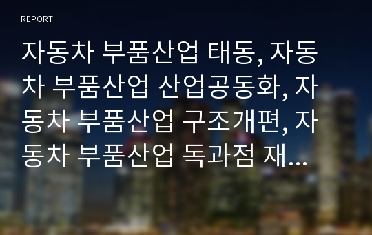 자동차 부품산업 태동, 자동차 부품산업 산업공동화, 자동차 부품산업 구조개편, 자동차 부품산업 독과점 재벌구조 개혁, 자동차 부품산업 설계카탈로그, 자동차 부품산업 내실화 방향