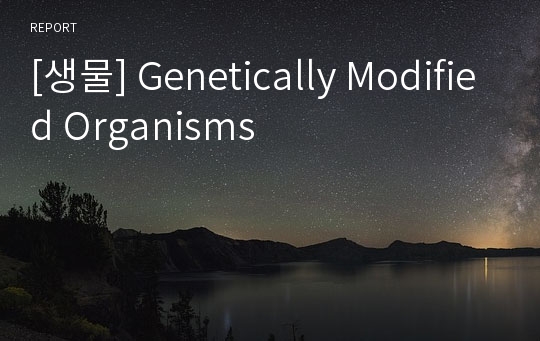 [생물] Genetically Modified Organisms