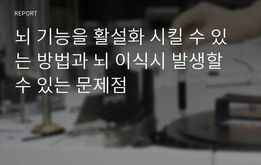 뇌 기능을 활설화 시킬 수 있는 방법과 뇌 이식시 발생할 수 있는 문제점