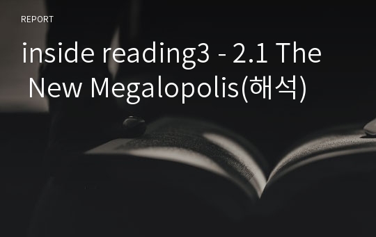 inside reading3 - 2.1 The New Megalopolis(해석)