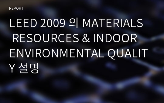 LEED 2009 의 MATERIALS RESOURCES &amp; INDOOR ENVIRONMENTAL QUALITY 설명