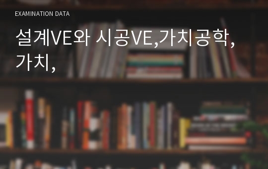 설계VE와 시공VE,가치공학,가치,