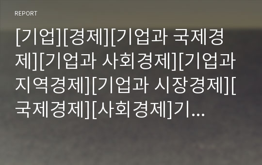 [기업][경제][기업과 국제경제][기업과 사회경제][기업과 지역경제][기업과 시장경제][국제경제][사회경제]기업과 국제경제, 기업과 사회경제, 기업과 지역경제, 기업과 시장경제