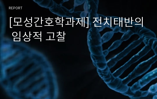 [모성간호학과제] 전치태반의 임상적 고찰