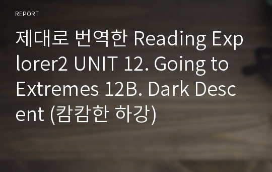 제대로 번역한 Reading Explorer2 UNIT 12. Going to Extremes 12B. Dark Descent (캄캄한 하강)