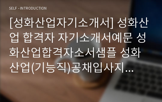 [성화산업자기소개서] 성화산업 합격자 자기소개서예문 성화산업합격자소서샘플 성화산업(기능직)공채입사지원서 성화산업채용자기소개서자소서