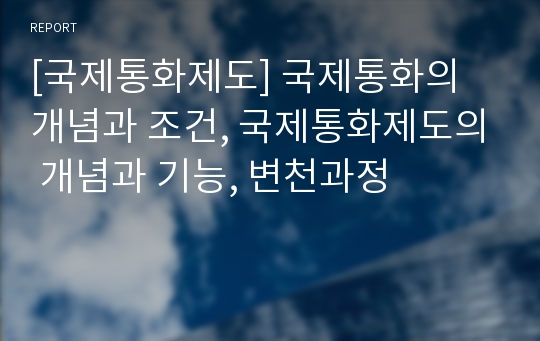 [국제통화제도] 국제통화의 개념과 조건, 국제통화제도의 개념과 기능, 변천과정