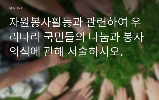 자원봉사활동과 관련하여 우리나라 국민들의 나눔과 봉사의식에 관해 서술하시오.