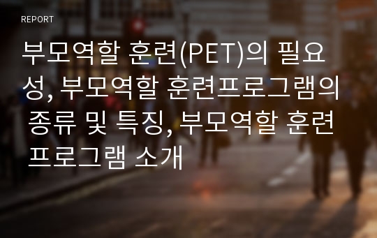 부모역할 훈련(PET)의 필요성, 부모역할 훈련프로그램의 종류 및 특징, 부모역할 훈련 프로그램 소개