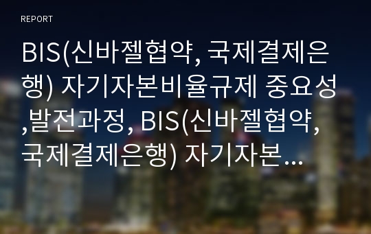 BIS(신바젤협약, 국제결제은행) 자기자본비율규제 중요성,발전과정, BIS(신바젤협약, 국제결제은행) 자기자본비율규제 목적, 위험가중치, BIS 자기자본비율규제 은행영향,제도개편