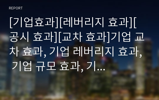 [기업효과][레버리지 효과][공시 효과][교차 효과]기업 교차 효과, 기업 레버리지 효과, 기업 규모 효과, 기업 공시 효과, 기업 사회적 책임활동 효과, 기업 전략적 제휴 효과