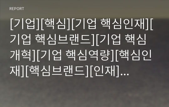 [기업][핵심][기업 핵심인재][기업 핵심브랜드][기업 핵심개혁][기업 핵심역량][핵심인재][핵심브랜드][인재]기업 핵심인재, 기업 핵심브랜드, 기업 핵심개혁, 기업 핵심역량