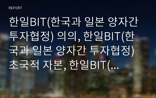 한일BIT(한국과 일본 양자간 투자협정) 의의, 한일BIT(한국과 일본 양자간 투자협정) 초국적 자본, 한일BIT(한국과 일본 양자간 투자협정) 내용, 한일BIT 내실화 과제