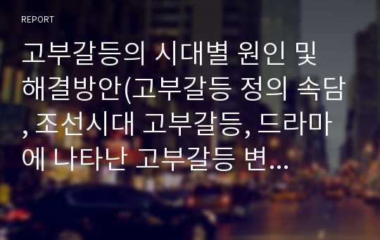 고부갈등의 시대별 원인 및 해결방안(고부갈등 정의 속담, 조선시대 고부갈등, 드라마에 나타난 고부갈등 변천사,순종적 며느리,고부갈등 이혼, 고부갈등 살해)