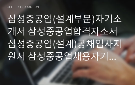 삼성중공업(설계부문)자기소개서 삼성중공업합격자소서 삼성중공업(설계)공채입사지원서 삼성중공업채용자기소개서자소서 삼성중공업자기소개서족보 삼성중공업자소서항목