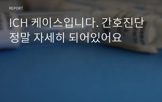 ICH 케이스입니다. 간호진단 정말 자세히 되어있어요