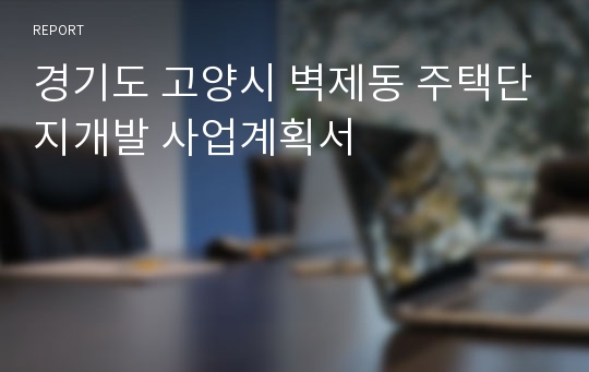 경기도 고양시 벽제동 주택단지개발 사업계획서