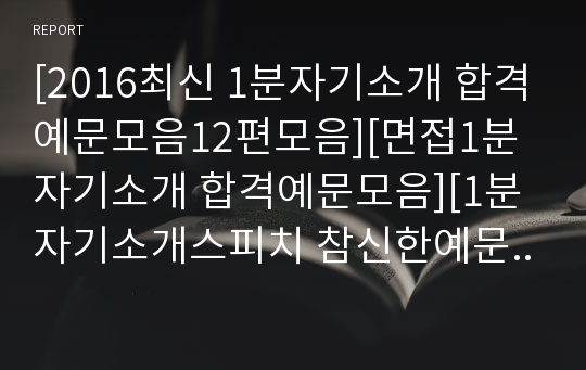 [2017최신 1분자기소개 합격예문모음12편모음][면접1분자기소개 합격예문모음][1분자기소개스피치 참신한예문][임팩트있는면접자기소개멘트][매력적인1분스피치,1분자기소개 면접][다양한면접1분자기소개12편