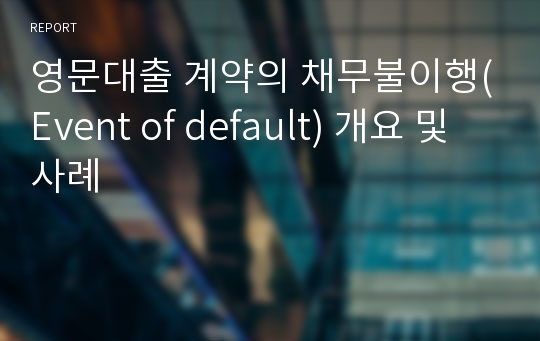 영문대출 계약의 채무불이행(Event of default) 개요 및 사례