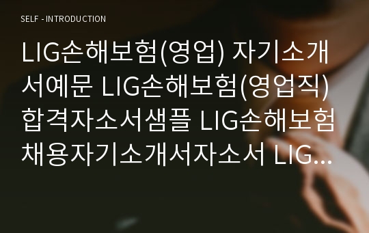 LIG손해보험(영업) 자기소개서예문 LIG손해보험(영업직)합격자소서샘플 LIG손해보험채용자기소개서자소서 LIG손해보험공채입사지원서 LIG손해보험자기소개서항목