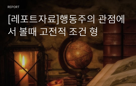 [레포트자료]행동주의 관점에서 볼때 고전적 조건 형