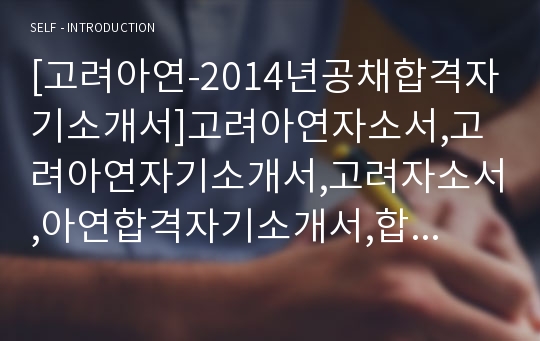 [고려아연-2014년공채합격자기소개서]고려아연자소서,고려아연자기소개서,고려자소서,아연합격자기소개서,합격자소서