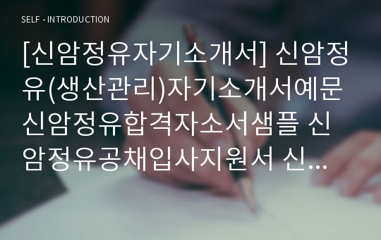 [신암정유자기소개서] 신암정유(생산관리)자기소개서예문 신암정유합격자소서샘플 신암정유공채입사지원서 신암정유채용자기소개서자소서 동진쎄미켐관계사신암정유자소서