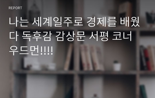 나는 세계일주로 경제를 배웠다 독후감 감상문 서평 코너 우드먼!!!!