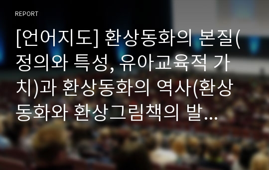 [언어지도] 환상동화의 본질(정의와 특성, 유아교육적 가치)과 환상동화의 역사(환상동화와 환상그림책의 발전) 및 환상동화의 유형