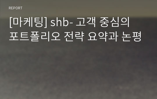 [마케팅] shb- 고객 중심의 포트폴리오 전략 요약과 논평