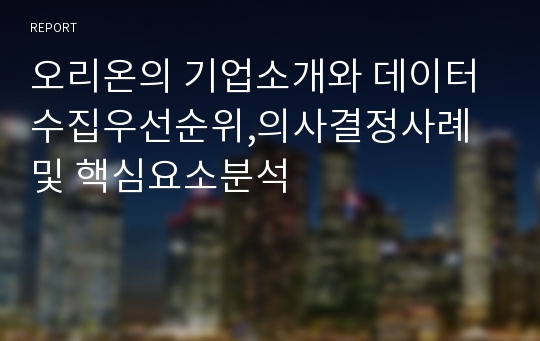 오리온의 기업소개와 데이터수집우선순위,의사결정사례 및 핵심요소분석