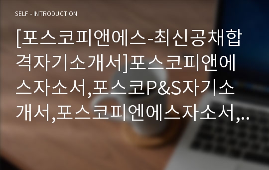 [포스코피앤에스-최신공채합격자기소개서]포스코피앤에스자소서,포스코P&amp;S자기소개서,포스코피엔에스자소서,포스코피엔애스자기소개서,포스코피앤에스자소서