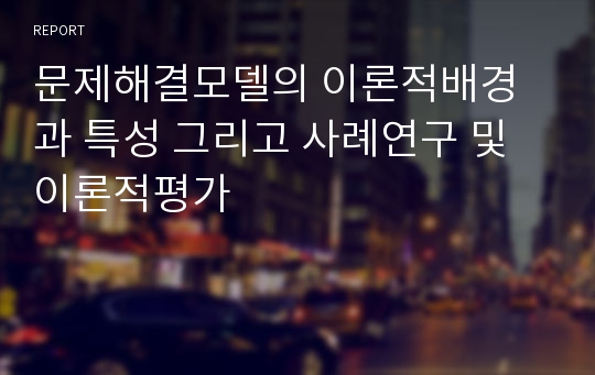 문제해결모델의 이론적배경과 특성 그리고 사례연구 및 이론적평가