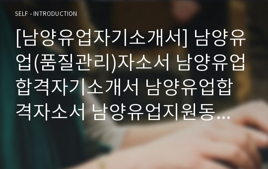 [남양유업자기소개서] 남양유업(품질관리)자소서 남양유업합격자기소개서 남양유업합격자소서 남양유업지원동기자기소개서 남양유업지원동기자소서 남양유업자소서항목