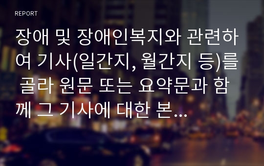 장애 및 장애인복지와 관련하여 기사(일간지, 월간지 등)를 골라 원문 또는 요약문과 함께 그 기사에 대한 본인의 견해를 제출하시오