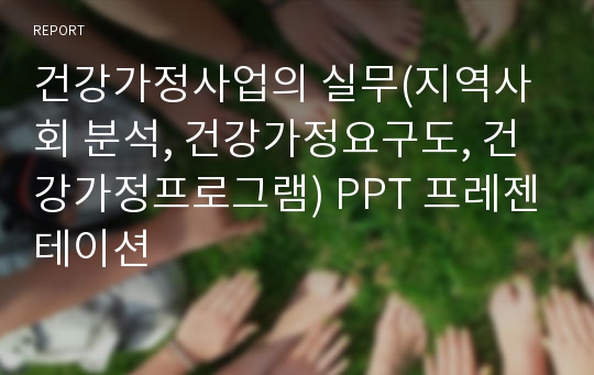 건강가정사업의 실무(지역사회 분석, 건강가정요구도, 건강가정프로그램) PPT 프레젠테이션