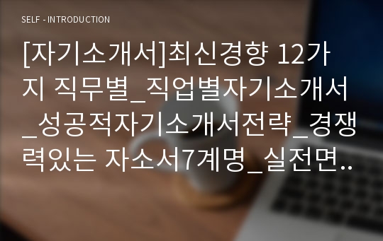 [자기소개서]최신경향 12가지 직무별_직업별자기소개서_성공적자기소개서전략_경쟁력있는 자소서7계명_실전면접테크닉_IT/무역/영업/유통/금융/사무직/단말기/물류