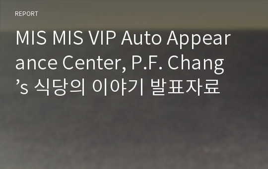 MIS MIS VIP Auto Appearance Center, P.F. Chang’s 식당의 이야기 발표자료