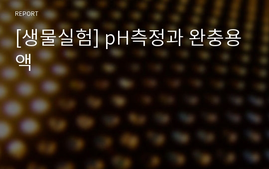 [생물실험] pH측정과 완충용액